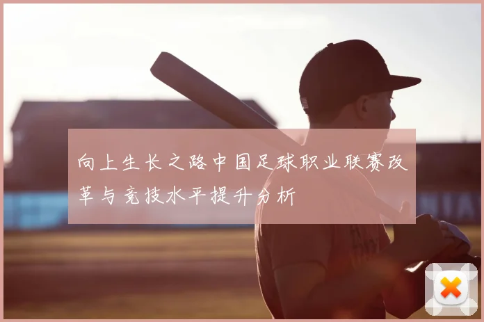 向上生长之路中国足球职业联赛改革与竞技水平提升分析