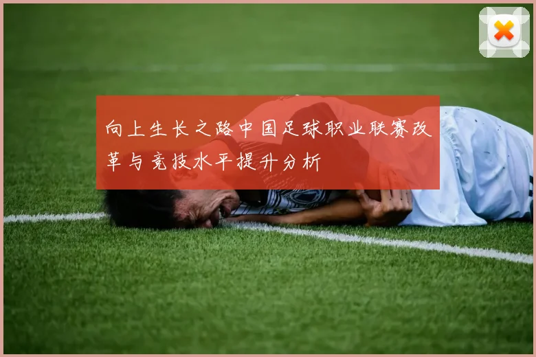 向上生长之路中国足球职业联赛改革与竞技水平提升分析