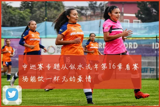 中巡赛专题从似水流年第16章看赛场能饮一杯无的豪情